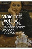 A Day in the Life of a Smiling Woman: The Collected Stories - Margaret Drabble - cover