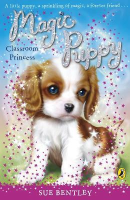 Magic Puppy: Classroom Princess - Sue Bentley - cover