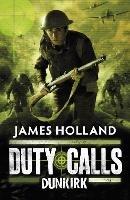 Duty Calls: Dunkirk - James Holland - cover