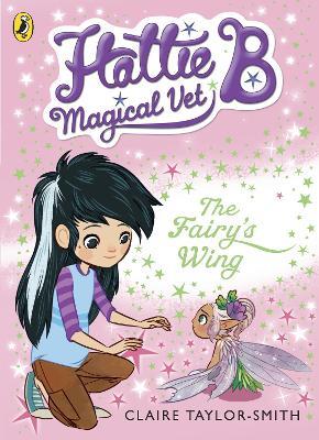 Hattie B, Magical Vet: The Fairy's Wing (Book 3) - Claire Taylor-Smith - cover