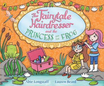 The Fairytale Hairdresser and the Princess and the Frog - Abie Longstaff,Lauren Beard - ebook