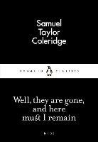 Well, They are Gone, and Here Must I Remain - Samuel Taylor Coleridge - cover