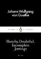 Sketchy, Doubtful, Incomplete Jottings - Johann Wolfgang von Goethe - cover