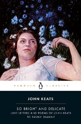 So Bright and Delicate: Love Letters and Poems of John Keats to Fanny Brawne - Jane Campion,John Keats - cover