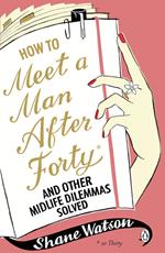 How to Meet a Man After Forty and Other Midlife Dilemmas Solved