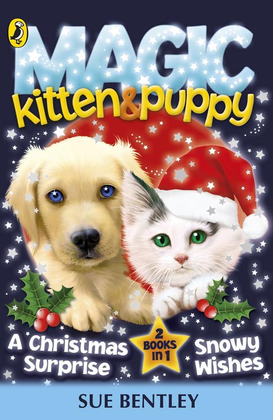 Magic Kitten and Magic Puppy: A Christmas Surprise and Snowy Wishes - Sue Bentley - ebook