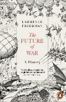 The Future of War: A History - Lawrence Freedman - cover
