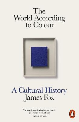 The World According to Colour: A Cultural History - James Fox - cover