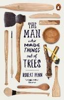 The Man Who Made Things Out of Trees - Robert Penn - cover