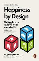 Happiness by Design: Finding Pleasure and Purpose in Everyday Life - Paul Dolan - cover