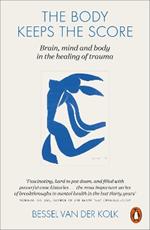 The Body Keeps the Score: Mind, Brain and Body in the Transformation of Trauma