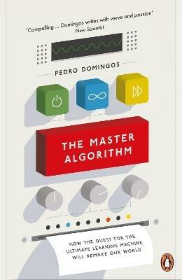 The Master Algorithm: How the Quest for the Ultimate Learning Machine Will Remake Our World - Pedro Domingos - cover