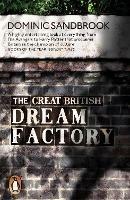 The Great British Dream Factory: The Strange History of Our National Imagination - Dominic Sandbrook - cover