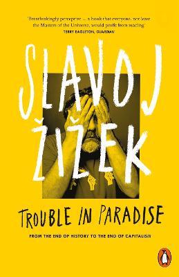 Trouble in Paradise: From the End of History to the End of Capitalism - Slavoj Zizek - cover
