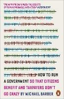 How to Run A Government: So that Citizens Benefit and Taxpayers Don't Go Crazy - Michael Barber - cover