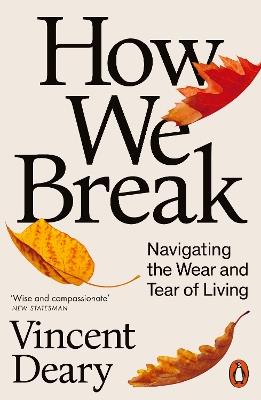 How We Break: Navigating the Wear and Tear of Living - Vincent Deary - cover