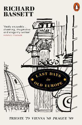 Last Days in Old Europe: Trieste '79, Vienna '85, Prague '89 - Richard Bassett - cover
