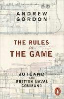 The Rules of the Game: Jutland and British Naval Command - Andrew Gordon - cover