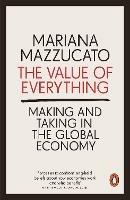 The Value of Everything: Making and Taking in the Global Economy - Mariana Mazzucato - cover