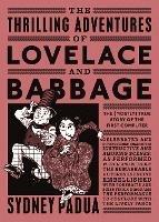 The Thrilling Adventures of Lovelace and Babbage: The (Mostly) True Story of the First Computer - Sydney Padua - cover