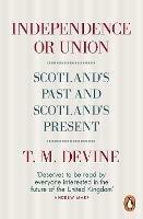 Independence or Union: Scotland's Past and Scotland's Present - T. M. Devine - cover