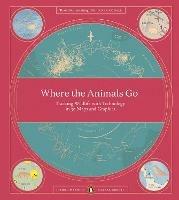 Where The Animals Go: Tracking Wildlife with Technology in 50 Maps and Graphics - James Cheshire,Oliver Uberti - cover