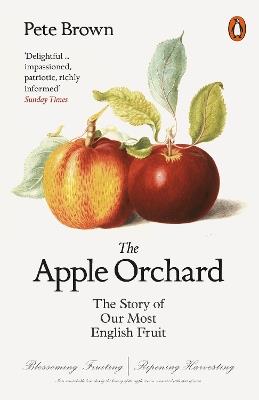 The Apple Orchard: The Story of Our Most English Fruit - Pete Brown - cover