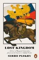 Lost Kingdom: A History of Russian Nationalism from Ivan the Great to Vladimir Putin - Serhii Plokhy - cover