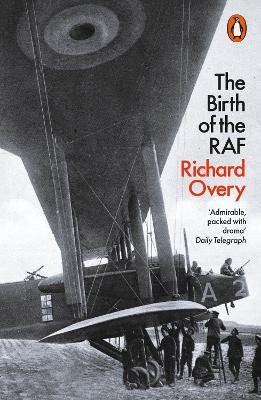The Birth of the RAF, 1918: The World's First Air Force - Richard Overy - cover
