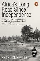 Africa's Long Road Since Independence: The Many Histories of a Continent - Keith Somerville - cover