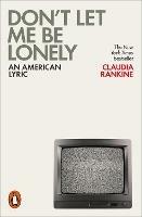 Don't Let Me Be Lonely: An American Lyric - Claudia Rankine - cover