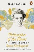 Philosopher of the Heart: The Restless Life of Soren Kierkegaard - Clare Carlisle - cover