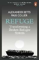 Refuge: Transforming a Broken Refugee System - Alexander Betts,Paul Collier - cover