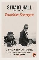 Familiar Stranger: A Life between Two Islands - Stuart Hall - cover