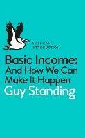 Basic Income: And How We Can Make It Happen - Guy Standing - cover