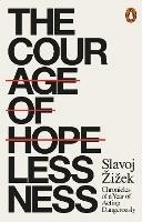 The Courage of Hopelessness: Chronicles of a Year of Acting Dangerously - Slavoj Zizek - cover