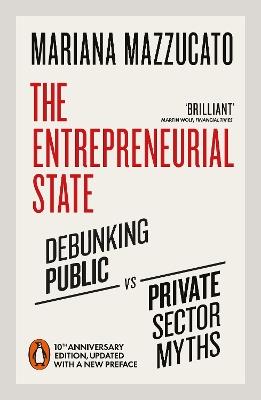 The Entrepreneurial State: Debunking Public vs. Private Sector Myths - Mariana Mazzucato - cover