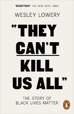They Can't Kill Us All: The Story of Black Lives Matter - Wesley Lowery - cover