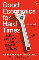 Good Economics for Hard Times: Better Answers to Our Biggest Problems - Abhijit V. Banerjee,Esther Duflo - cover