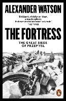 The Fortress: The Great Siege of Przemysl - Alexander Watson - cover