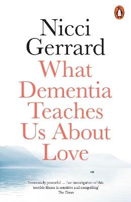 What Dementia Teaches Us About Love - Nicci Gerrard - cover