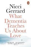What Dementia Teaches Us About Love - Nicci Gerrard - cover