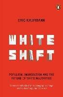 Whiteshift: Populism, Immigration and the Future of White Majorities - Eric Kaufmann - cover