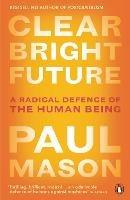 Clear Bright Future: A Radical Defence of the Human Being - Paul Mason - cover