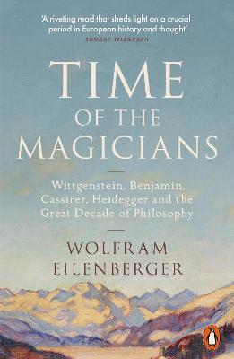 Time of the Magicians: The Great Decade of Philosophy, 1919-1929 - Wolfram Eilenberger - cover