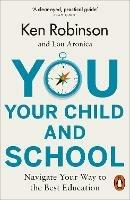 You, Your Child and School: Navigate Your Way to the Best Education - Ken Robinson,Lou Aronica - cover