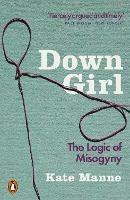 Down Girl: The Logic of Misogyny - Kate Manne - cover