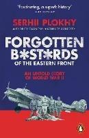Forgotten Bastards of the Eastern Front: An Untold Story of World War II - Serhii Plokhy - cover