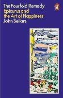 The Fourfold Remedy: Epicurus and the Art of Happiness - John Sellars - cover
