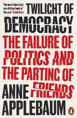 Twilight of Democracy: The Failure of Politics and the Parting of Friends - Anne Applebaum - cover